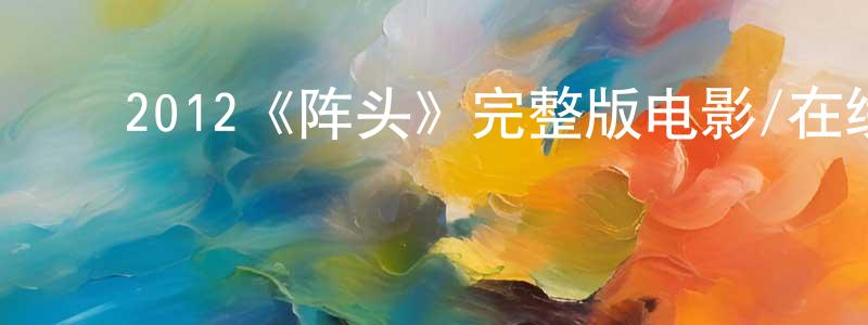 ﻿曹祥伟发布﻿2012《阵头》完整版电影/在线观看/百度云-美剧天堂